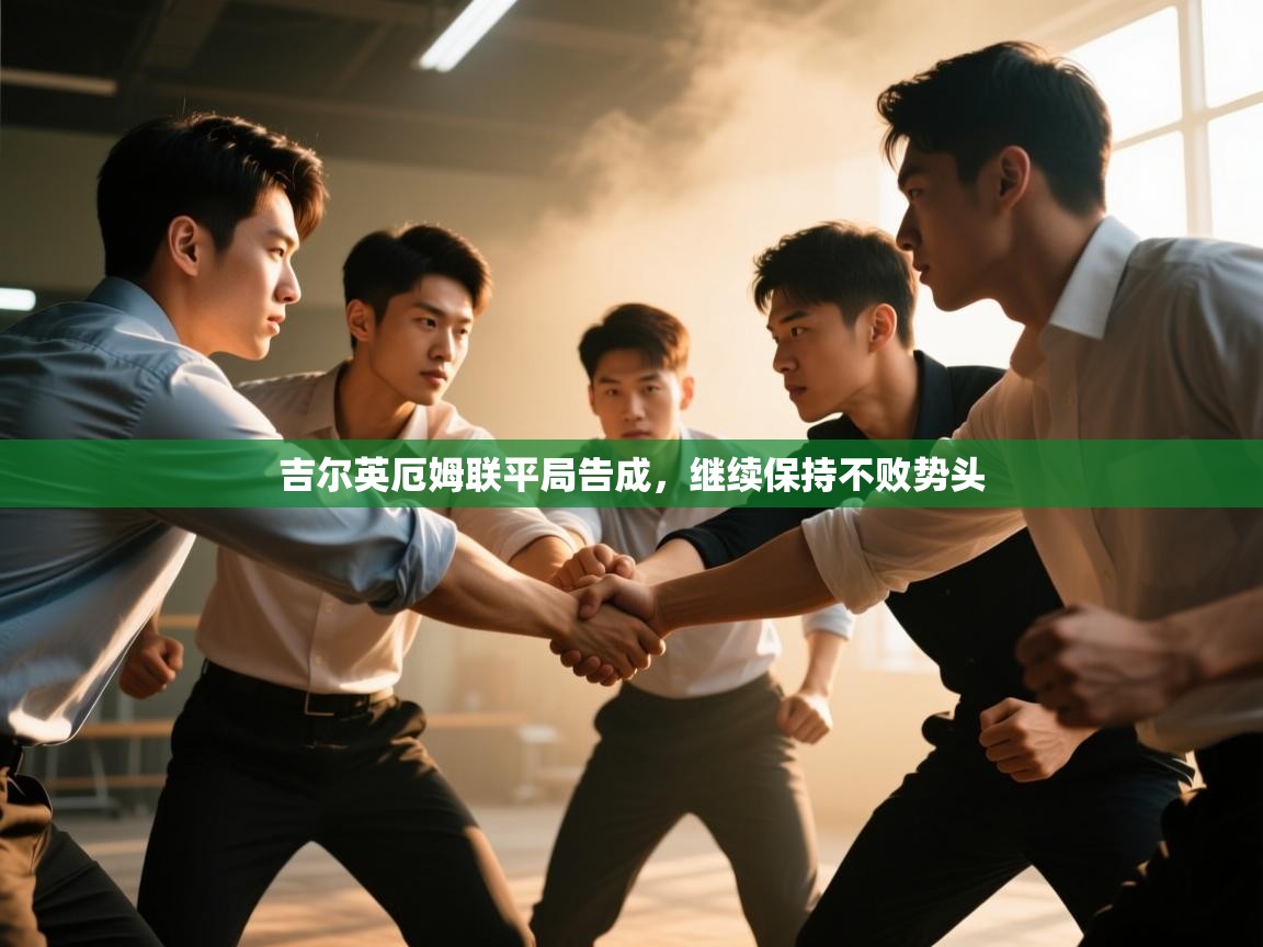 吉尔英厄姆联平局告成,继续保持不败势头 第1张