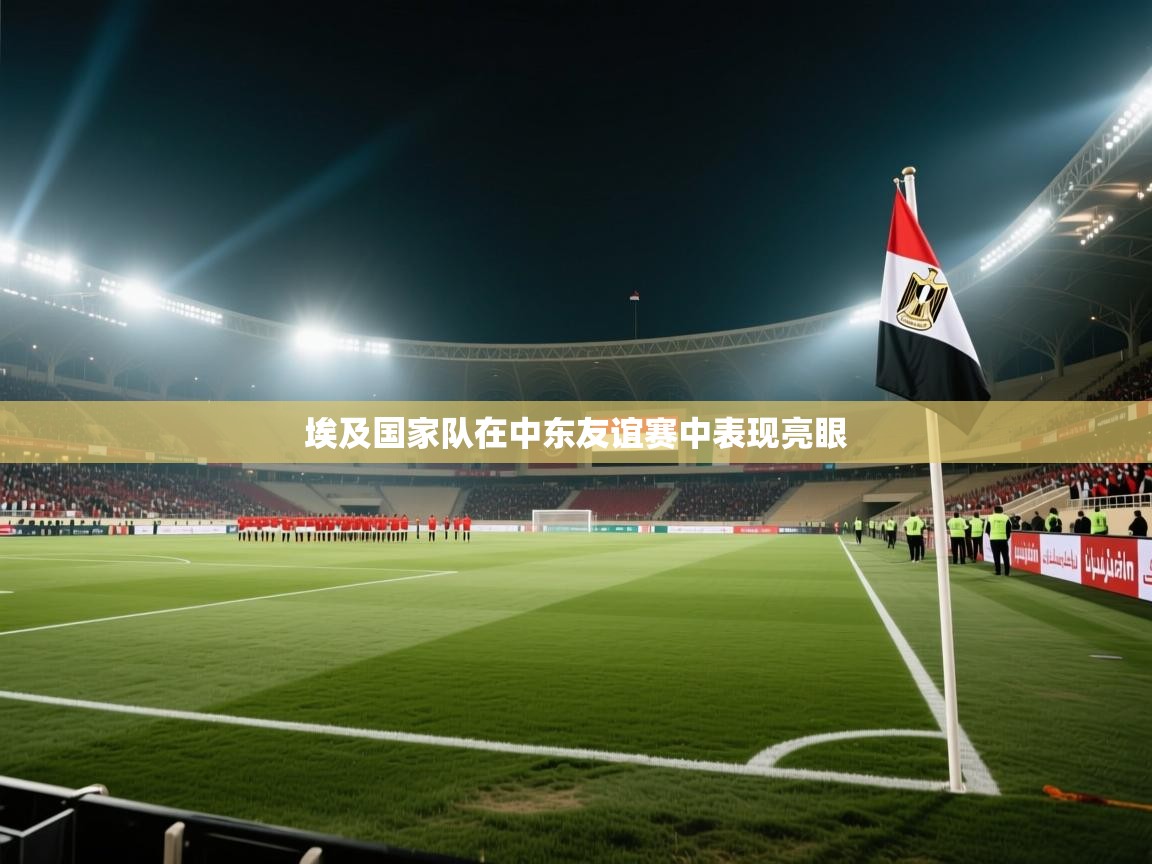 埃及国家队在中东友谊赛中表现亮眼  第2张