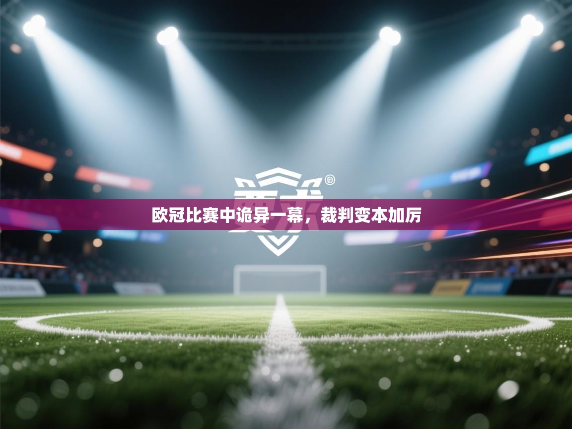 欧冠比赛中诡异一幕，裁判变本加厉  第2张