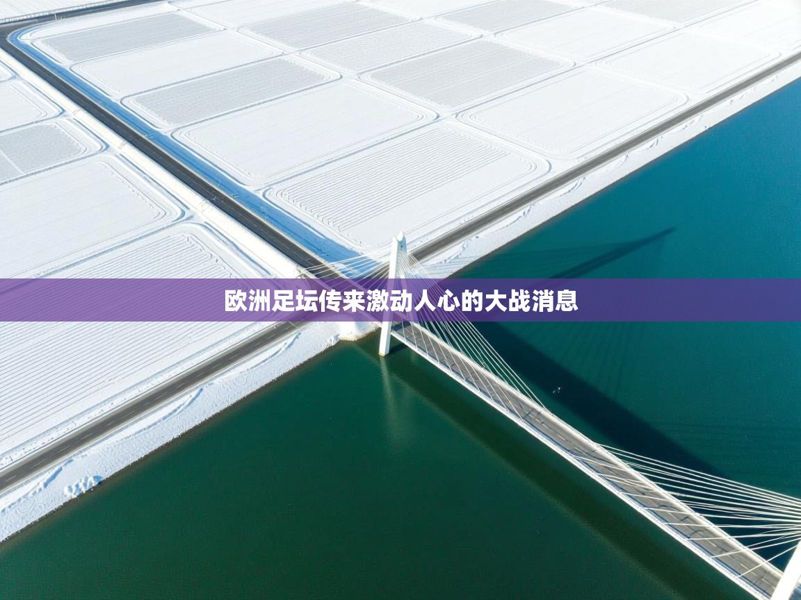 欧洲足坛传来激动人心的大战消息