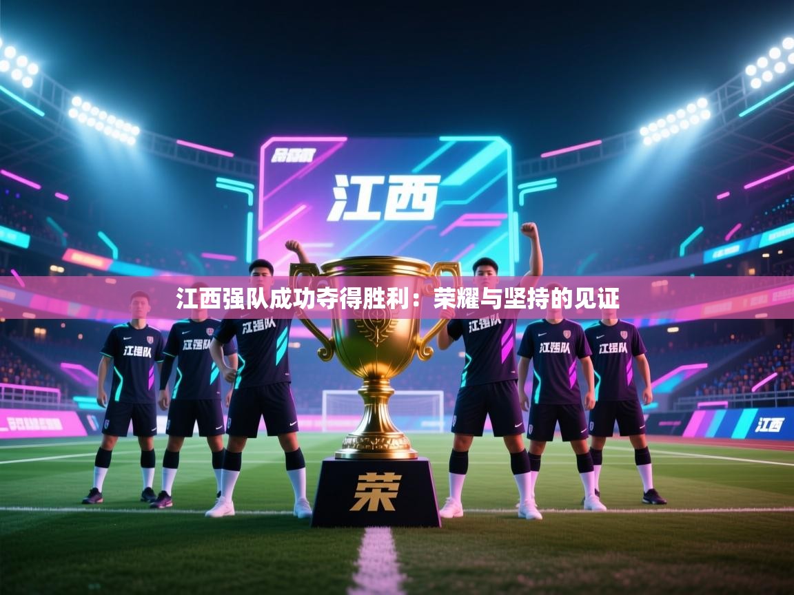 江西强队成功夺得胜利：荣耀与坚持的见证