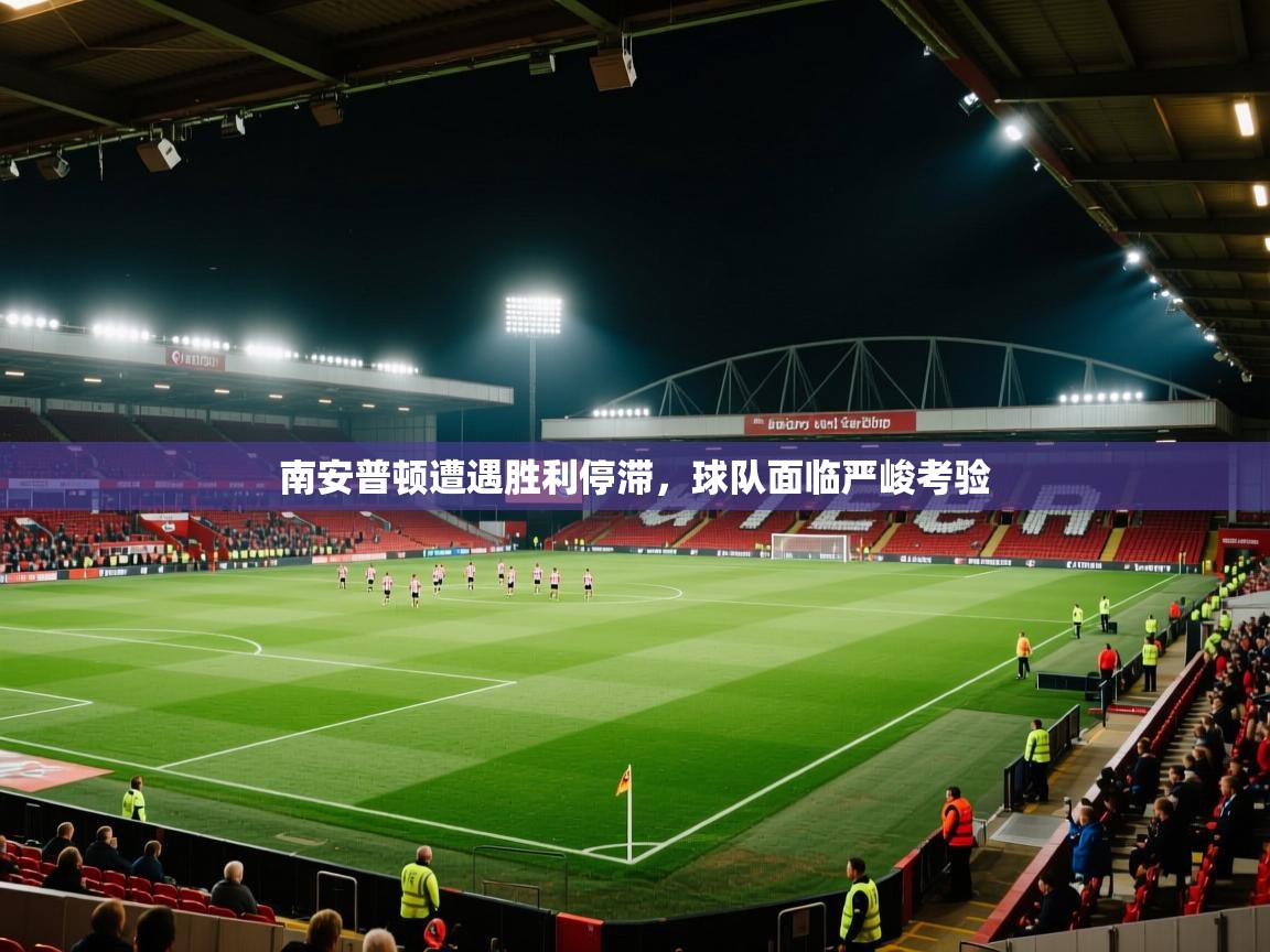 南安普顿遭遇胜利停滞，球队面临严峻考验