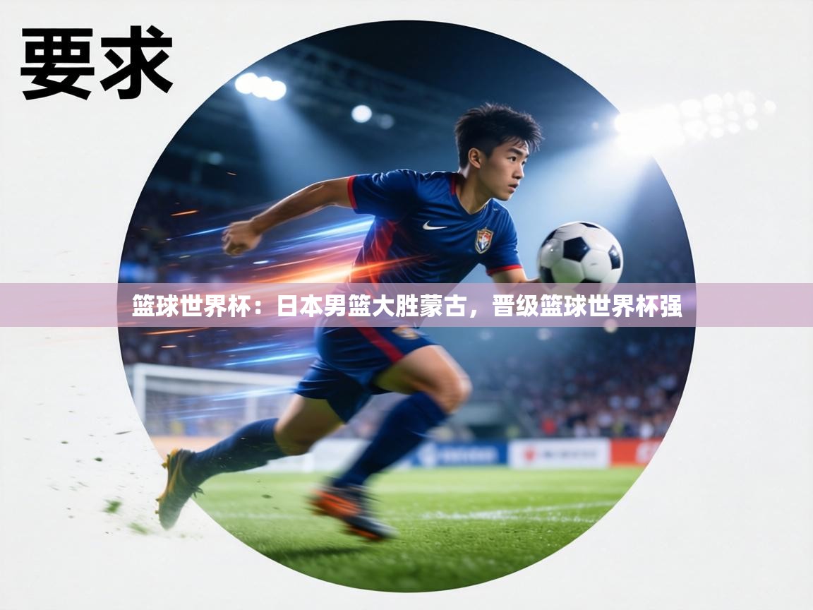 篮球世界杯：日本男篮大胜蒙古，晋级篮球世界杯强